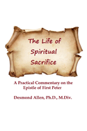 The Life of Spiritual Sacrifice: Practical Commentary on the Epistle of First Peter