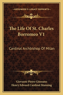 The Life Of St. Charles Borromeo V1: Cardinal Archbishop Of Milan - Giussano, Giovanni Pietro, and Manning, Henry Edward Cardinal (Foreword by)