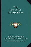 The Life Of St. Chrysostom - Neander, August, and Stapleton, John Charles (Translated by)