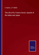 The Life of St. Francis Xavier, Apostle of the Indies and Japan