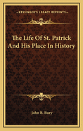 The Life Of St. Patrick And His Place In History
