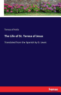 The Life of St. Teresa of Jesus: Translated from the Spanish by D. Lewis