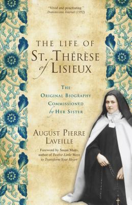 The Life of St. Thrse of Lisieux: The Original Biography Commissioned by Her Sister - Laveille, August Pierre, and Muto, Susan (Foreword by), and Fitzsimons O M I, Michael (Translated by)