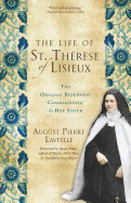 The Life of St. Therese of Lisieux: The Original Biography Commissioned by Her Sister