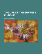 The Life of the Empress Eugenie