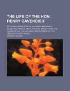 The Life of the Hon. Henry Cavendish: Including Abstracts of His More Important Scientific Papers, and a Critical Inquiry Into the Claims of All the Alleged Discoverers of the Composition of Water