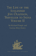 The Life of the Icelander Jon Olafsson, Traveller to India, Written by Himself and Completed about 1661 A.D.: With a Continuation, by Another Hand, up to his Death in 1679. Volume II