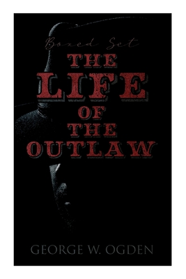 The Life of the Outlaw (Boxed Set): Ogden Westerns - Trail's End, The Rustler of Wind River, The Flockmaster of Poison Creek, The Bondboy... - Ogden, George W