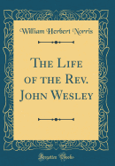 The Life of the REV. John Wesley (Classic Reprint)