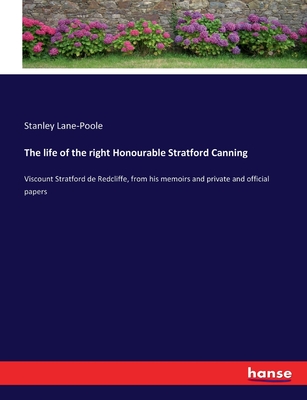 The life of the right Honourable Stratford Canning: Viscount Stratford de Redcliffe, from his memoirs and private and official papers - Lane-Poole, Stanley