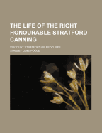 The Life Of The Right Honourable Stratford Canning: Viscount Stratford De Redcliffe