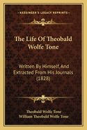 The Life of Theobald Wolfe Tone: Written by Himself, and Extracted from His Journals (Classic Reprint)