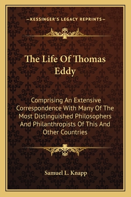 The Life Of Thomas Eddy: Comprising An Extensive Correspondence With Many Of The Most Distinguished Philosophers And Philanthropists Of This And Other Countries - Knapp, Samuel L