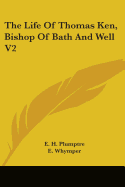 The Life Of Thomas Ken, Bishop Of Bath And Well V2