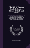 The Life Of Thomas Ken, D. D. Deprived Bishop Of Bath And Wells: Seen In Connection With The Spirit Of The Times, Political And Religious, Particularly Those Great Events, The Restoration, 1660, And Revolution Of 1688: Including The Period Of