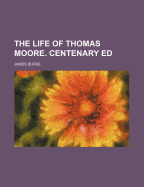 The Life of Thomas Moore. Centenary Ed