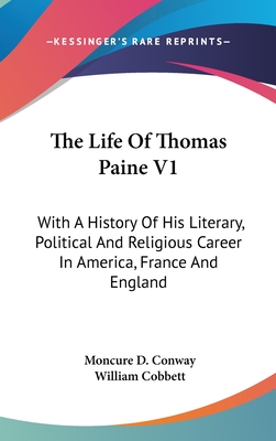 The Life Of Thomas Paine V1: With A History Of His Literary, Political And Religious Career In America, France And England - Conway, Moncure D, and Cobbett, William