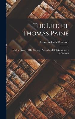 The Life of Thomas Paine: With a History of his Literary, Political and Religious Career in America - Conway, Moncure Daniel