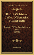 The Life of Tristram Coffyn, of Nantucket, Massachusetts: Founder of the Family Line in America (1881)