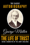 The Life of Trust - The Classic Autobiography of George M?ller