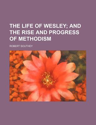 The Life of Wesley; And the Rise and Progress of Methodism - Southey, Robert