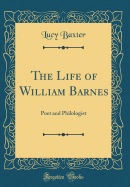 The Life of William Barnes: Poet and Philologist (Classic Reprint)
