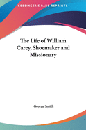 The Life of William Carey, Shoemaker and Missionary