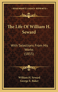 The Life of William H. Seward: With Selections from His Works (1855)