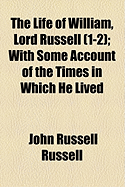 The Life of William Lord Russell (Volume 1-2); With Some Account of the Times in Which He Lived