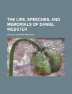 The Life, Speeches, and Memorials of Daniel Webster