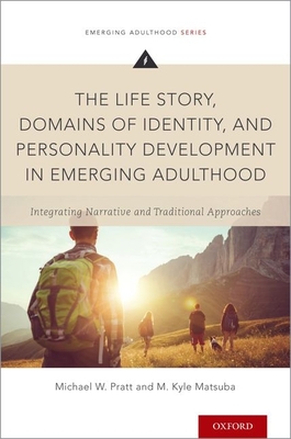 The Life Story, Domains of Identity, and Personality Development in Emerging Adulthood: Integrating Narrative and Traditional Approaches - Pratt, Michael W, and Matsuba, M Kyle