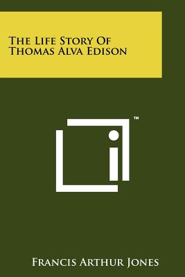 The Life Story Of Thomas Alva Edison - Jones, Francis Arthur