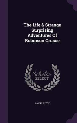 The Life & Strange Surprising Adventures Of Robinson Crusoe - Defoe, Daniel