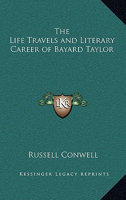 The Life Travels and Literary Career of Bayard Taylor - Conwell, Russell Herman