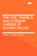The Life, Travels, and Literary Career of Bayard Taylor