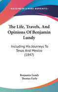 The Life, Travels, And Opinions Of Benjamin Lundy: Including His Journeys To Texas And Mexico (1847)