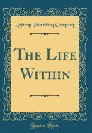 The Life Within (Classic Reprint)