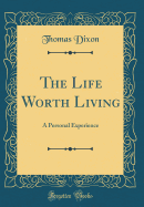 The Life Worth Living: A Personal Experience (Classic Reprint)