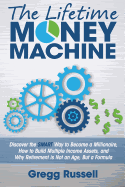 The Lifetime Money Machine: Discover the Smart Way to Become a Millionaire, and Why Retirement Is Not an Age, But a Formula