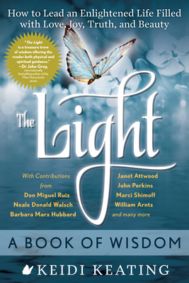 The Light: A Book of Wisdom: How to Lead an Enlightened Life Filled with Love, Joy, Truth, and Beauty - Keating, Keidi, and Walsch, Neale Donald (Contributions by), and Ruiz, Don Miguel (Contributions by)