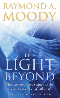 The Light Beyond: The extraordinary sequel to the classic Life After Life - Moody, Raymond, Dr.