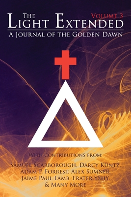 The Light Extended: A Journal of the Golden Dawn (Volume 3) - Lamb, Jaime Paul, and Yechidah, Frater, and Yshy, Frater