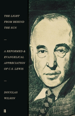 The Light from Behind the Sun: A Reformed & Evangelical Appreciation of C.S. Lewis - Wilson, Douglas