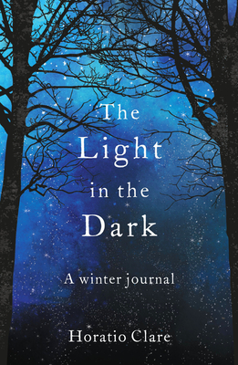 The Light in the Dark: A Winter Journal - Clare, Horatio