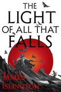 The Light of All That Falls: Book 3 of the Licanius trilogy