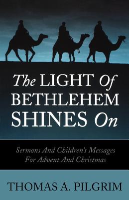 The Light of Bethlehem Shines on: Sermons and Children's Messages for Advent and Christmas - Pilgrim, Thomas a