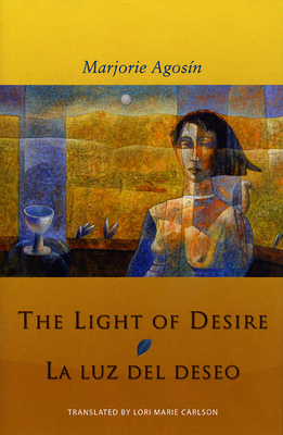 The Light of Desire: La Luz del Deseo - Agosn, Marjorie, and Carlson, Lori Marie (Translated by)