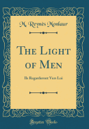 The Light of Men: Ils Regarderont Vers Lui (Classic Reprint)