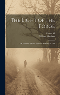 The Light of the Forge: Or, Counsels Drawn From the Sick-Bed of E.M