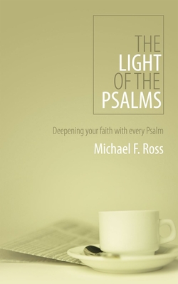 The Light of the Psalms: Deepening your faith with every Psalm - Ross, Michael